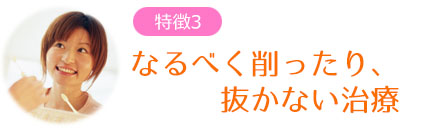 なるべく削ったり、抜かない治療